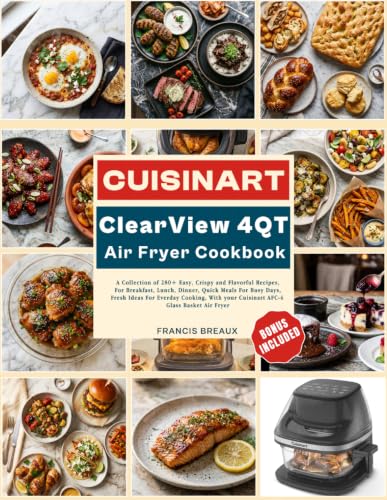 Cuisinart Clearview 4QT Air Fryer Cookbook: A Collection of 280+ Easy, Crispy and Flavorful Recipes, For Breakfast, Lunch, Dinner, Quick Meals For ... your Cuisinart AFC-4 Glass Basket Air Fryer image 2