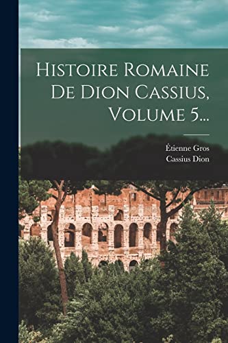 Histoire Romaine De Dion Cassius, Volume 5... (French Edition)