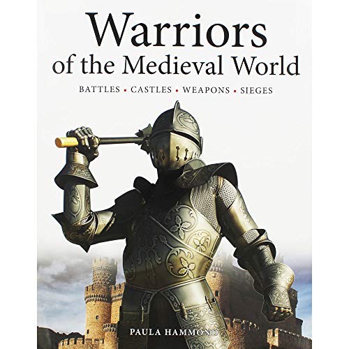 Warriors of the Medieval World: Battles * Castles * Weapons * Sieges