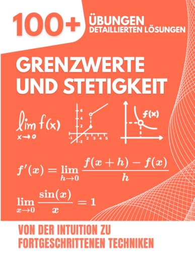 GRENZWERTE UND STETIGKEIT: 100+ Übungen mit Detaillierten Lösungen | Von der Intuition zu Fortgeschrittenen Techniken für die Oberstufe und das Erste Studienjahr