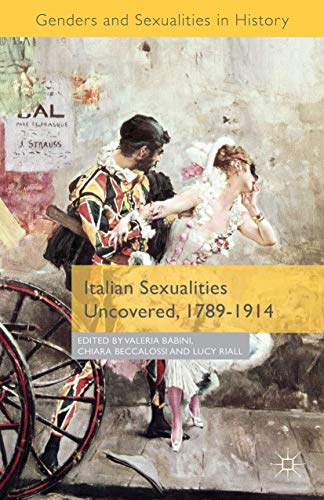 Italian Sexualities Uncovered, 1789-1914 (Genders and Sexualities in History)