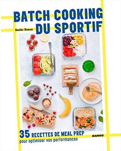 Batch cooking du sportif: 35 recettes de meal prep pour optimiser vos performances