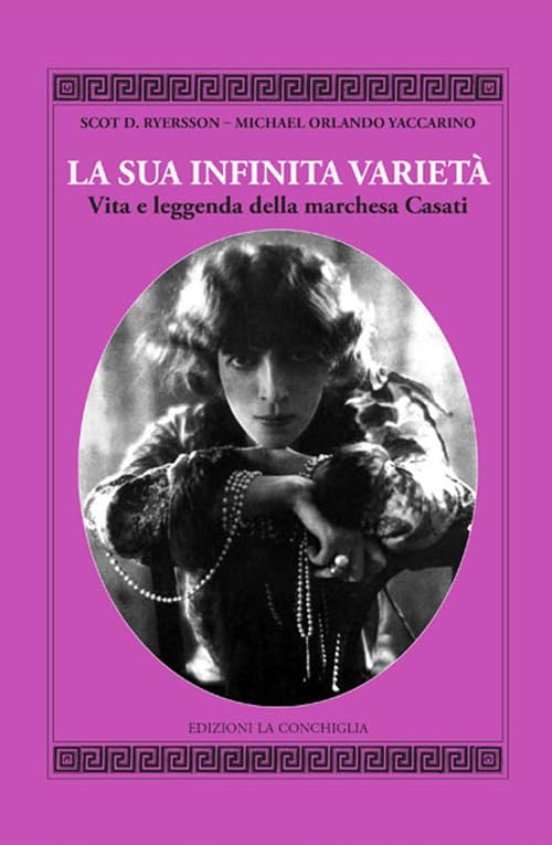 La sua infinita varietà. Vita e leggenda della marchesa Casat