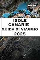 ISOLE CANARIE GUIDA DI VIAGGIO 2025: Crogiolati al sole tutto l'anno, fai escursioni nei paesaggi vulcanici, goditi i villaggi costieri e i consigli ... fuga su un'isola spagnola. (Italian Edition) B0F66ZRH7R Book Cover