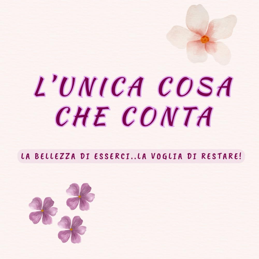L’UNICA COSA CHE CONTA: LA BELLEZZA DI ESSERCI..LA VOGLIA DI RESTARE!