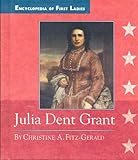 Julia Dent Grant: 1826-1902 (Encyclopedia of First Ladies)