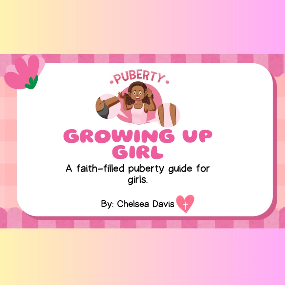 Growing Up Girl: A Faith-Filled Puberty Guide for Girls (Bible-Based Puberty Guide)