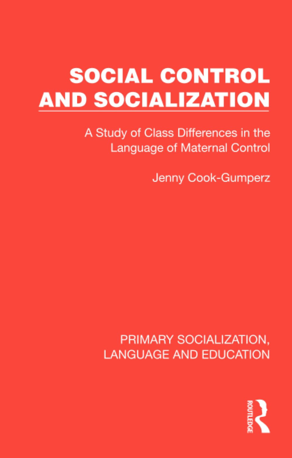 Social Control and Socialization: A Study of Class Differences in the Language of Maternal Control (Primary Socialization, Language and Education)