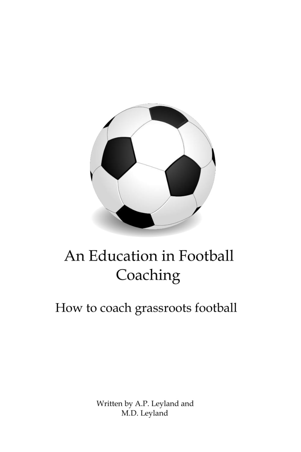 An Education in Football Coaching: How to coach grassroots football