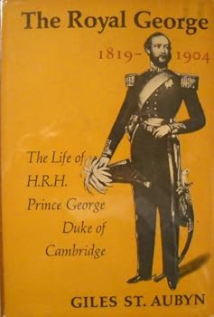The Royal George, 1819-1904;: The life of H. R. H. Prince George, duke of Cambridge