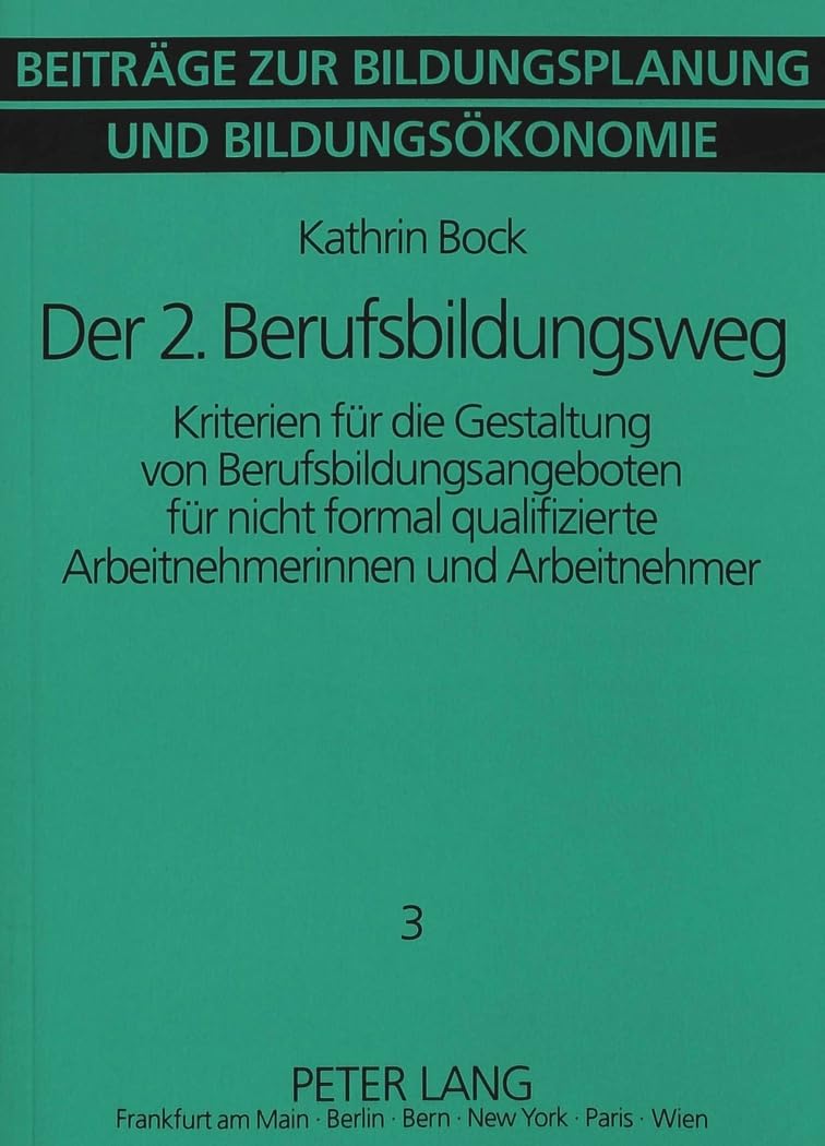 Der 2. Berufsbildungsweg: Kriterien Fuer Die Gestaltung Von Berufsbildungsangeboten Fuer Nicht Formal Qualifizierte Arbeitnehmerinnen Und ... Zur Bildungsoekonomie Und Bildungspolitik)