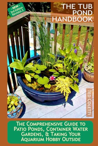 The Tub Pond Handbook: The Comprehensive Guide to Patio Ponds, Co...