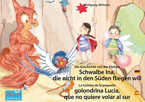 Die Geschichte von der kleinen Schwalbe Ina, die nicht in den SÃ¼den fliegen will. Deutsch-Spanisch. / La historia de la pequeÃ±a golondrina LucÃ­a, que no ... Marie / Anita la mariquita) (German Edition)