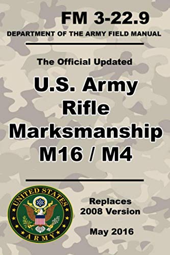 U.S. Army Rifle Marksmanship M16 / M4: Updated 2016 FM 3-22.9 (Not Obsolete 2008 Version) - 271 Pages – (Prepper Survival Army)