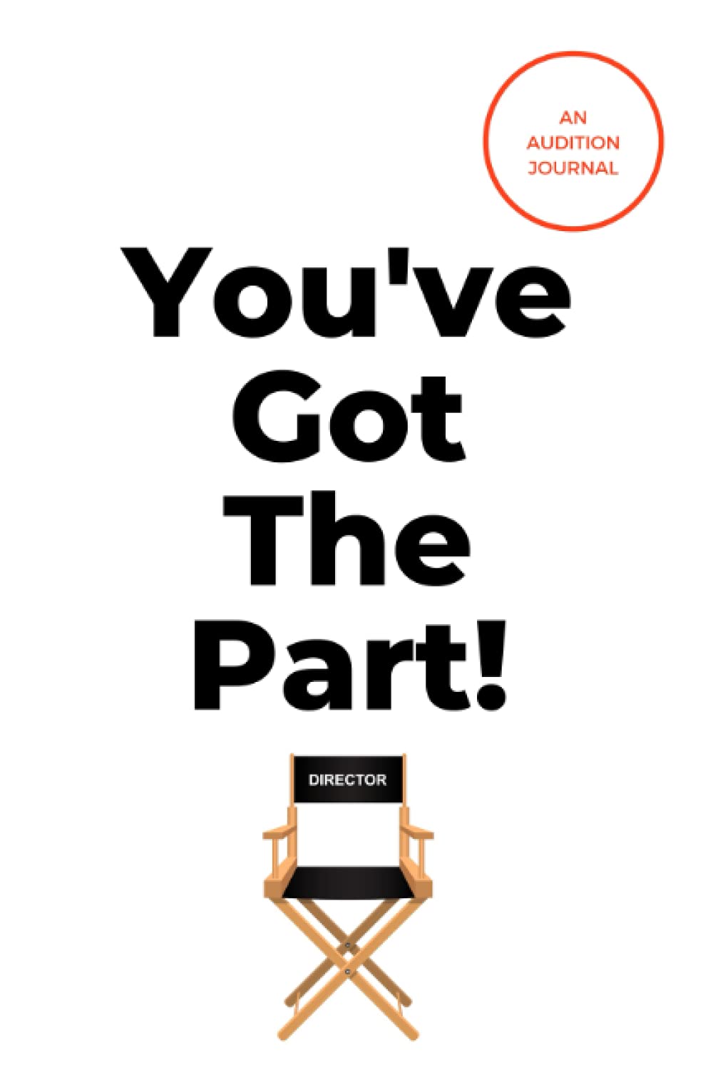 You've Got The Part!: An Audition Journal for Actors 120 page Log Book to Help Keep Track of Television, Theatre & Movie Auditions