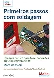 Primeiros Passos com Soldagem. Guia Prático Para Fazer Conexões Elétricas e Mecânicas