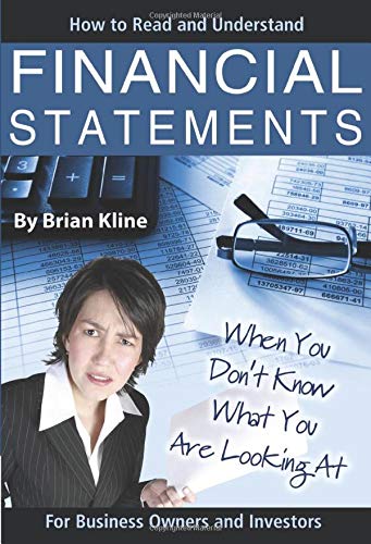 How to Read and Understand Financial Statements When You Don't Know What You Are Looking At: For Business Owners and Inv
