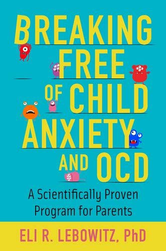 Breaking Free of Child Anxiety & OCD: A Scientifically Proven Program for Parents