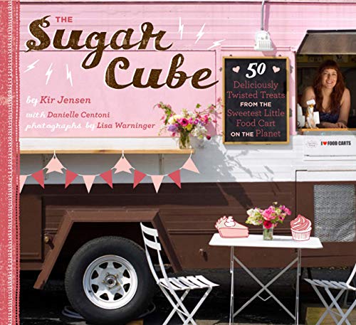 The Sugar Cube: 50 Deliciously Twisted Treats from the Sweetest Little Food Cart on the Planet