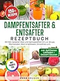 Dampfentsafter & Entsafter Rezeptbuch | Mit FARBFOTOS: Mit 150+ leckeren Obst-und Gemüsesäften mit u.a. Sirupe, Marmeladen, Wein & Apfelwein, Smoothies uvm. Inkl. Saftfasten Anleitung + Dessert-Saucen