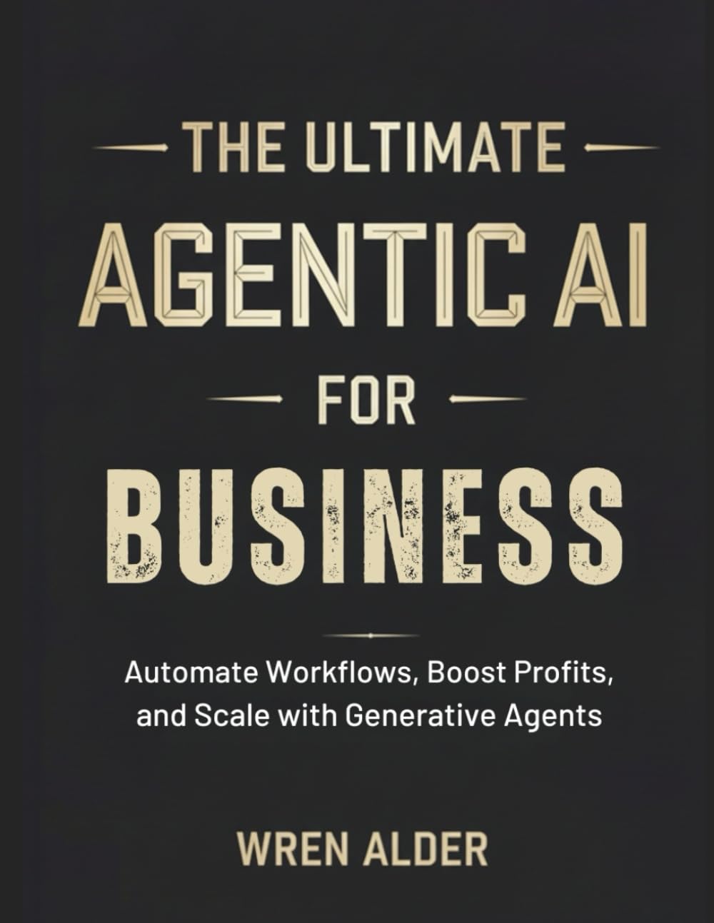 The Agentic AI for Business: Automate Workflows, Boost Profits, and Scale with Generative Agents