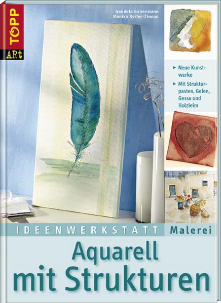 Aquarell mit Strukturen: Neue Kunstwerke mit Strukturpasten, Gelen, Gesso und Holzleim (Ideenwerkstatt Malerei)