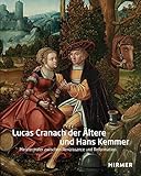 Lucas Cranach der Ältere und Hans Kemmer: Meistermaler zwischen Renaissance und Reformation