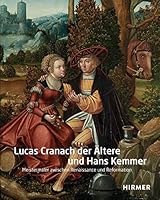 Lucas Cranach der Ältere und Hans Kemmer: Meistermaler zwischen Renaissance und Reformation 3777437484 Book Cover