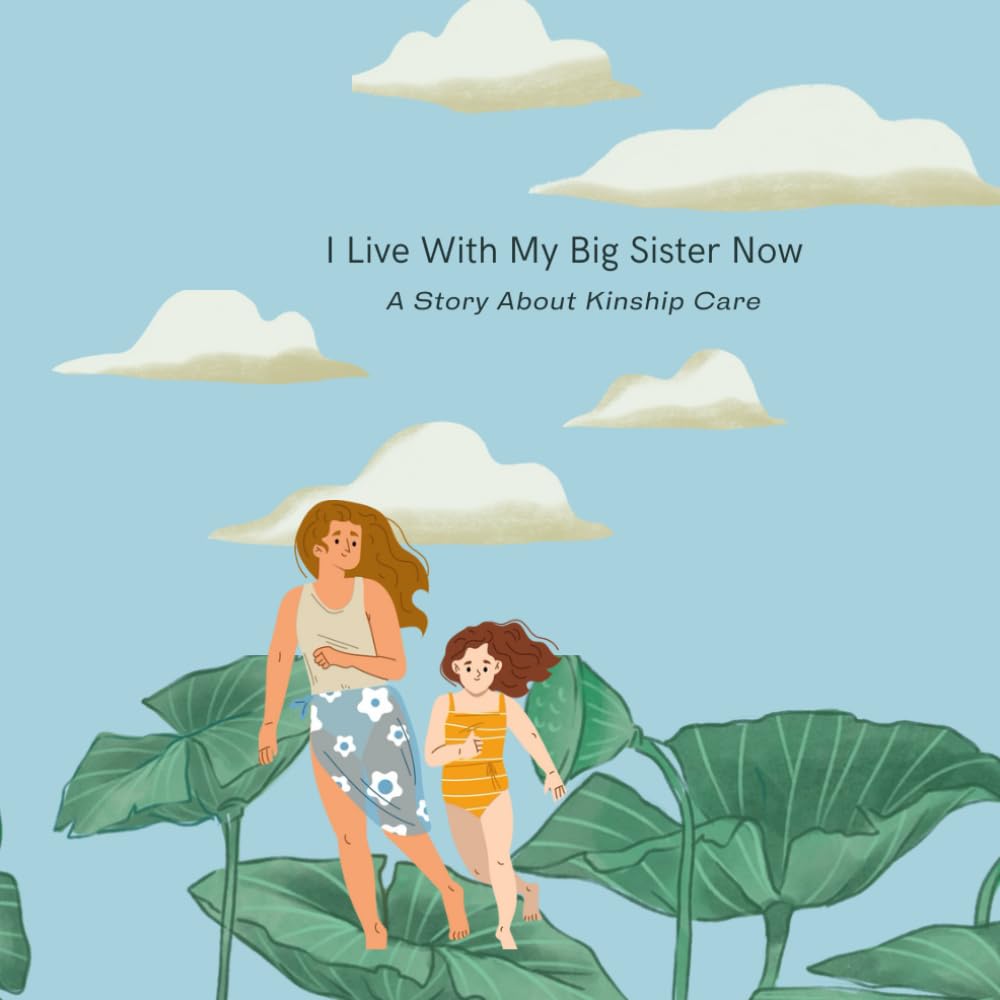 I Live With My Big Sister Now: A Story About Kinship Care