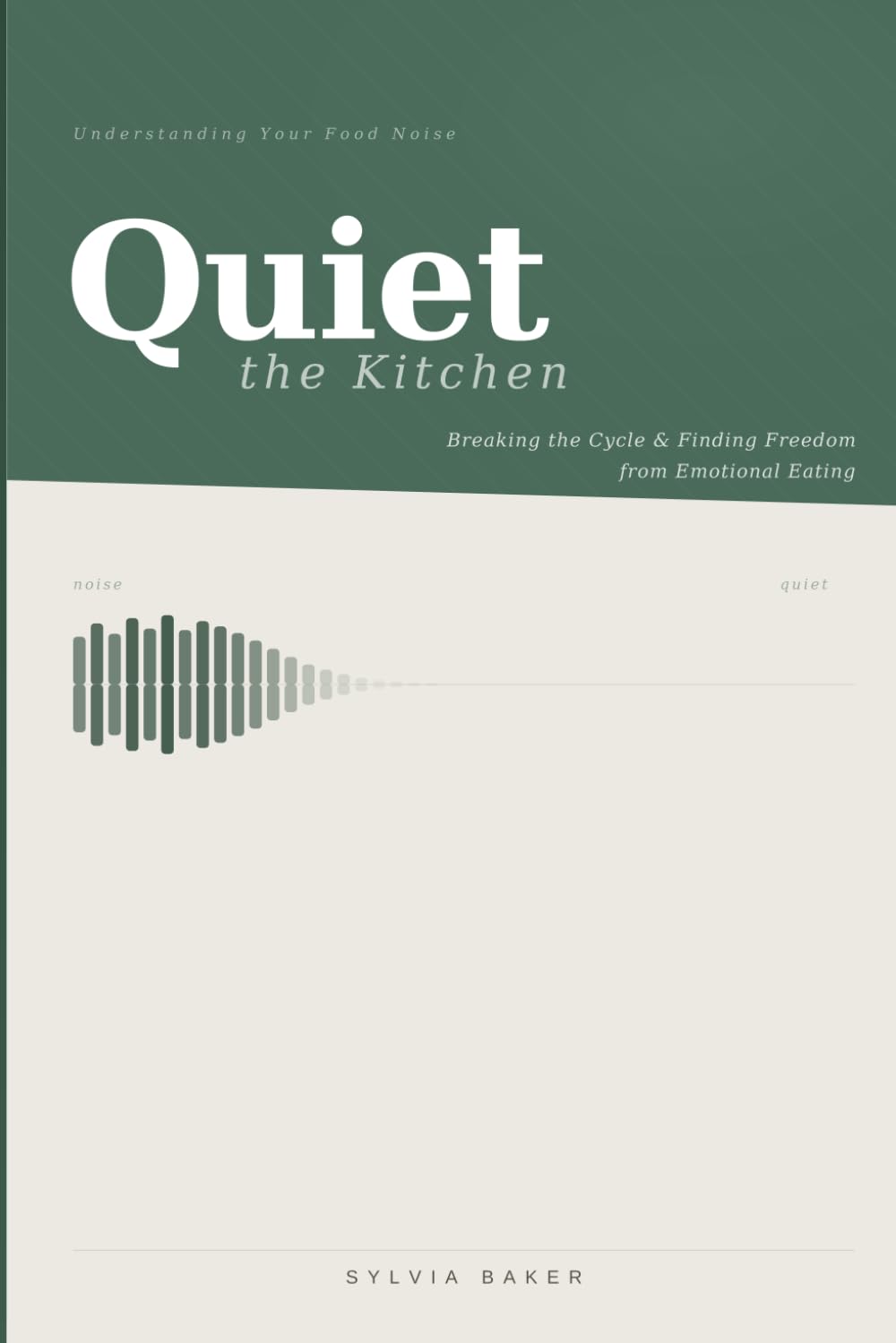 Quiet the Kitchen: Understanding Your Food Noise, Breaking the Cycle, and Finding Freedom from Emotional Eating