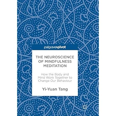 The Neuroscience of Mindfulness Meditation: How the Body and Mind Work Together to Change Our Behaviour