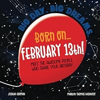 Born on... February 13th!: Meet The Awesome People Who Share Your Birthday (Big Day. Big Dreams. 1644010437 Book Cover