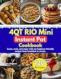 4QT RIO Mini Instant Pot Cookbook: Learn, cook, and enjoy with 120 beginner friendly recipes from breakfast to sweets