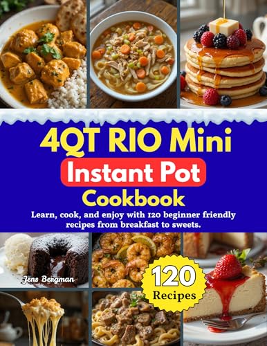 4QT RIO Mini Instant Pot Cookbook: Learn, cook, and enjoy with 120 beginner friendly recipes from breakfast to sweets
