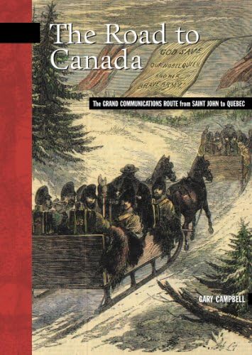 The Road to Canada: The Grand Communications Route from Saint John to Quebec (New Brunswick Military Heritage) Paperback – Illustrated, May 13, 2005