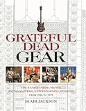 Grateful Dead Gear: The Band's Instruments, Sound Systems and Recording Sessions From 1965 to 1995