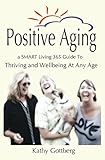  Positive Aging: a SMART Living 365 Guide To Thriving and Wellbeing At Any Age (English Edition)