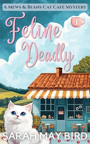 Feline Deadly: A Mews and Beans Cat Café Cozy Mystery (Mews and Beans Cat Café Cozy Mysteries Book 1)