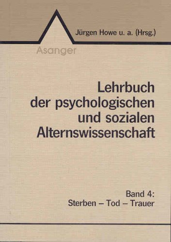 Lehrbuch der psychologischen und sozialen Alternswissenschaft, in 4 Bdn., Bd.4, Sterben, Tod, Trauer: Einführungswerk für alle Aus- und ... in Altenhilfe, -pflege und -bildung)