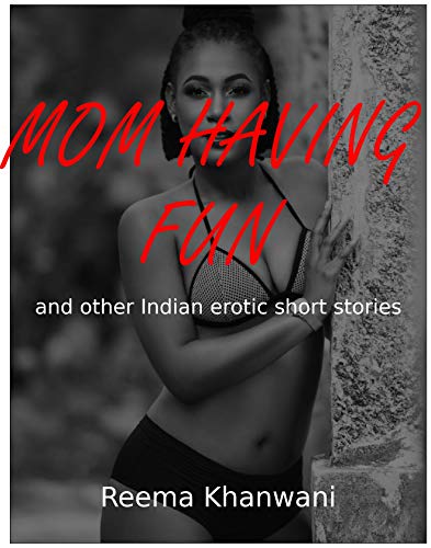 Mom Having Fun: A Collection of Erotic Indian Short Stories