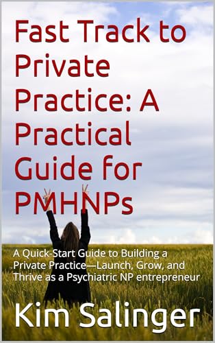 Fast Track to Private Practice: A Practical Guide for PMHNPs: A Quick-Start Guide to Building a Private Practice—Launch, Grow, and Thrive as a Psychiatric NP entrepreneur