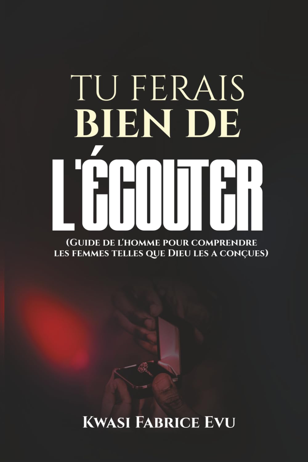 Tu Ferais Bien De L’écouter: Guide de l’homme pour comprendre les femmes telles que Dieu les a conçues
