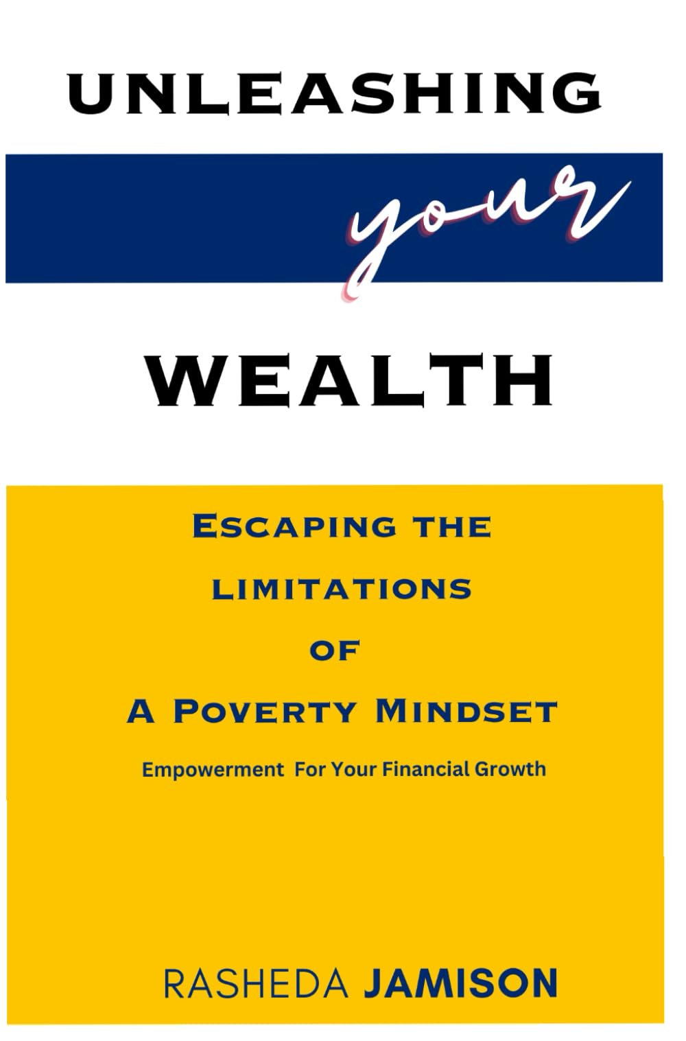 Unleashing Your Wealth: Escaping The Limitations of A Poverty Mindset (From Mindset to Mastery: Building Your Financial Freedom Foundations)
