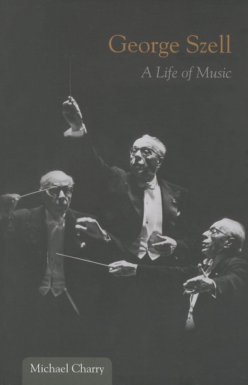 George Szell: A Life of Music (Music in American Life)