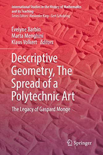  Descriptive Geometry, The Spread of a Polytechnic Art: The Legacy of Gaspard Monge (International Studies in the History of Mathematics and its Teaching) (English Edition)