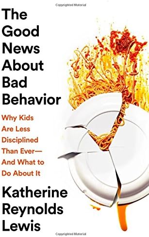 PublicAffairs The Good News about Bad Behavior: Why Kids Are Less Disciplined Than Ever -- And What to Do about It