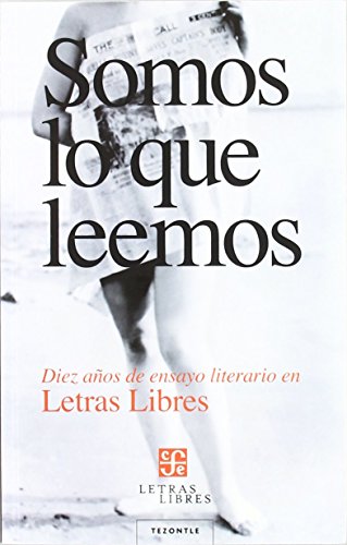 Somos lo que leemos - diez años de ensayo literario en letras libres (Tezontle (fce)) de Ricardo Cayuela Gally (28 nov 2011) Tapa blanda