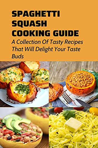 Spaghetti Squash Cooking Guide: A Collection Of Tasty Recipes That Will Delight Your Taste Buds: How To Cook Spaghetti Squash In The Microwave