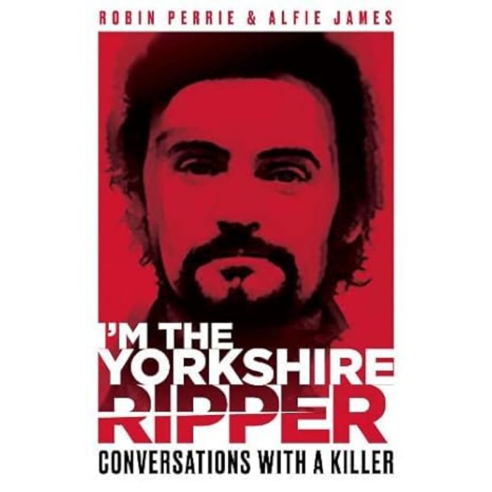 I'm The Yorkshire Ripper: Conversations With A Killer - The untold story of one of Britain’s biggest serial killers