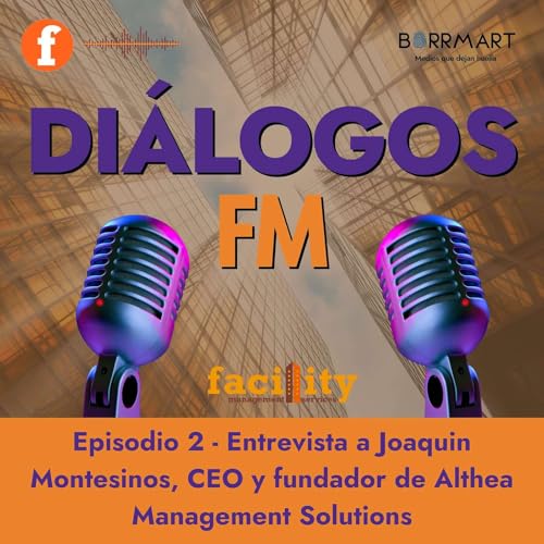 DIALOGOS FACILITY MANAGEMENT - Ep. 2 - Joaqu&iacute;n Montesinos comparte las tendencias actuales del Facility Management
